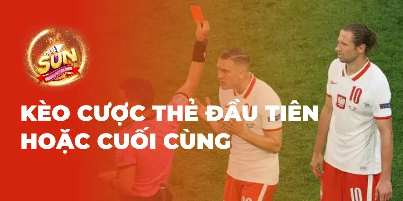 Kèo cược thẻ đầu tiên hoặc cuối cùng